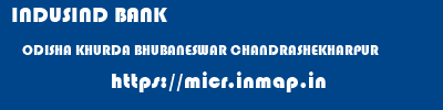 INDUSIND BANK  ODISHA KHURDA BHUBANESWAR CHANDRASHEKHARPUR  micr code